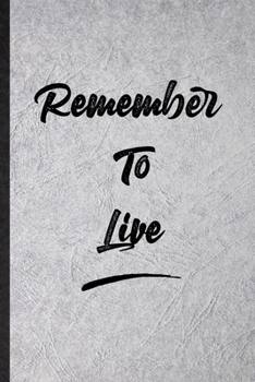 Remember To Live: Funny Positive Motivation Lined Notebook/ Blank Journal For Support Faith Belief, Inspirational Saying Unique Special Birthday Gift Idea Cute Ruled 6x9 110 Pages