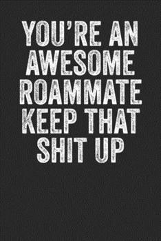 Paperback You're An Awesome Roommate Keep That Shit Up: Blank Lined Notebook Journal - Gift for Roommates Book