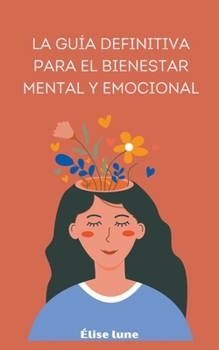 La guía definitiva para el bienestar mental y emocional (Spanish Edition)