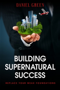 Paperback Building Supernatural Success: Replace Your Weak Foundations Book