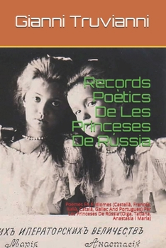 Records Poètics De Les Princeses De Rússia: Poemes En 6 idiomes (Castellà, Frances, Italià, Català, Gallec And Portugues) Per Les Princeses De Rússia ... Tatiana, Anastasia I Maria)