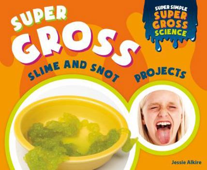 Super Gross Slime and Snot Projects - Book  of the Super Simple Super Gross Science