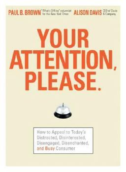 Paperback Your Attention Please: How to Appeal to Today's Distracted, Disinterested, Disengaged, Disenchanted, and Busy Consumer Book
