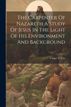 Paperback The Carpenter Of Nazareth A Study Of Jesus In The Light Of His Environment And Background Book