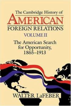 Paperback The Cambridge History of American Foreign Relations: Volume 2, the American Search for Opportunity, 1865-1913 Book