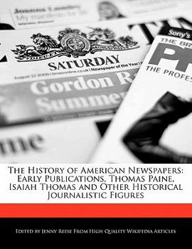 The History of American Newspapers : Early Publications, Thomas Paine, Isaiah Thomas and Other Historical Journalistic Figures