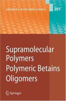 Supramolecular Polymers/Polymeric Betains/Oligomers - Book #201 of the Advances in Polymer Science