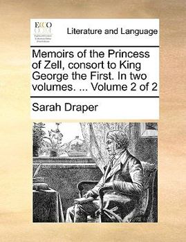 Paperback Memoirs of the Princess of Zell, Consort to King George the First. in Two Volumes. ... Volume 2 of 2 Book