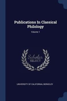 University of California Publications in Classical Philology, Vol. 1 (Classic Reprint)