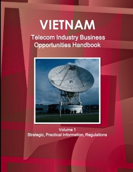 Paperback Vietnam Telecom Industry Business Opportunities Handbook Volume 1 Strategic, Practical Information, Regulations Book