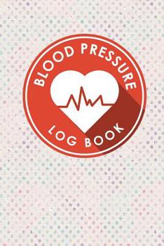 Paperback Blood Pressure Log Book: Blood Pressure Daily Chart, Blood Pressure Record Log, Blood Pressure Logging, Hypertension Books Book