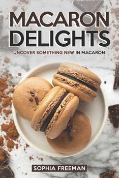 Paperback Macaron Delights: Uncover Something New in Macaron Book