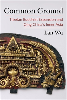 Paperback Common Ground: Tibetan Buddhist Expansion and Qing China's Inner Asia Book