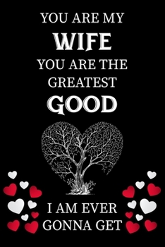 You are my wife you are the greatest good I am ever gonna get.: A Happy Valentines composition notebook,beautiful lined journal, diary 100 pages (6*9 inches ),for lover,wife for Valentine's day gifts.