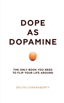 Dope As Dopamine: The only book you need to flip your life around.