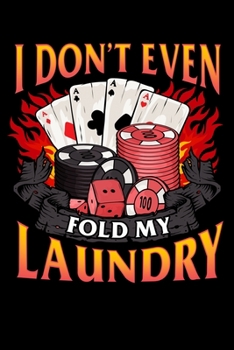 I Don't Even Fold My Laundry: Funny Poker I Don't Even Fold My Laundry Gambler Card Player Blank Composition Notebook for Journaling & Writing (120 Lined Pages, 6 x 9)