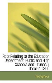 Paperback Acts Relating to the Education Department, Public and High Schools and Truancy, Ontario, 1896 Book