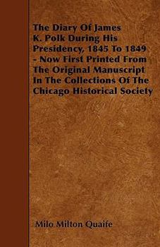 Paperback The Diary of James K. Polk During His Presidency, 1845 to 1849 - Now First Printed from the Original Manuscript in the Collections of the Chicago Hist Book
