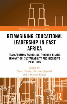 Reimagining Educational Leadership in East Africa: Transforming Schooling through Digital Innovation, Sustainability and Inclusive Practices (Perspectives on Education in Africa)