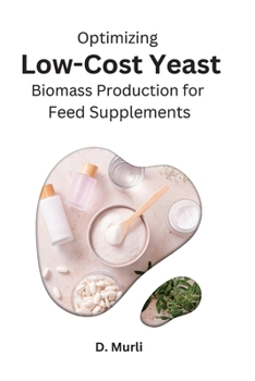 Paperback Optimizing Low-Cost Yeast Biomass Production for Feed Supplements Book