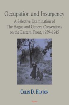 Hardcover Occupation and Insurgency: A Selective Examination of the Hague and Geneva Conventions on the Eastern Front, 1939-1945 Book