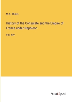 Paperback History of the Consulate and the Empire of France under Napoleon: Vol. XIV Book