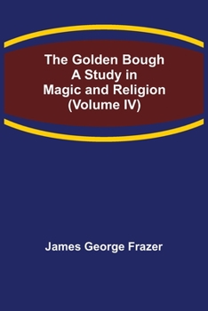 Paperback The Golden Bough: A Study in Magic and Religion (Volume IV) Book