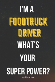 I AM A FoodTruck Driver WHAT IS YOUR SUPER POWER? Notebook  Gift: Lined Notebook  / Journal Gift, 120 Pages, 6x9, Soft Cover, Matte Finish