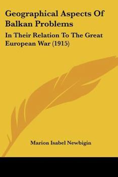 Paperback Geographical Aspects Of Balkan Problems: In Their Relation To The Great European War (1915) Book
