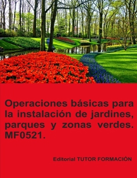Operaciones básicas para la instalación de jardines, parques y zonas verdes. MF0521. (Actividades auxiliares en viveros, jardines y Centros de jardinería.) (Spanish Edition)