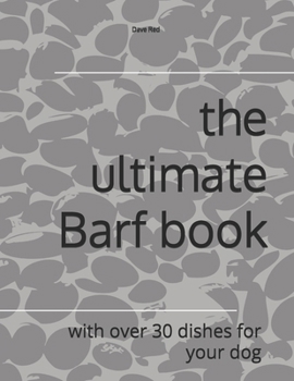 the ultimate Barf book: with over 30 dishes for your dog