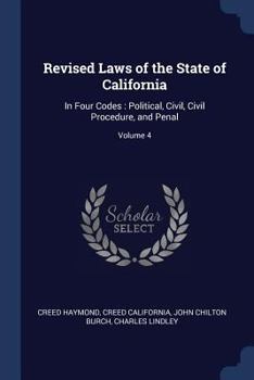 Paperback Revised Laws of the State of California: In Four Codes: Political, Civil, Civil Procedure, and Penal; Volume 4 Book