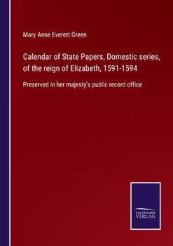 Paperback Calendar of State Papers, Domestic series, of the reign of Elizabeth, 1591-1594: Preserved in her majesty's public record office Book