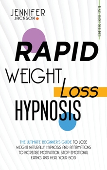 Hardcover Rapid Weight Loss Hypnosis: The Ultimate Beginner's Guide To Lose Weight Naturally. Hypnosis And Affirmations To Increase Motivation, Stop Emotion Book