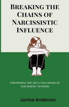 Paperback Breaking the Chains of Narcissistic Influence: Empowering The Adult Daughters of Narcissistic Mothers Book