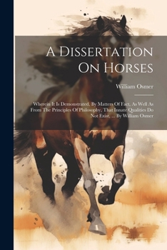 Paperback A Dissertation On Horses: Wherein It Is Demonstrated, By Matters Of Fact, As Well As From The Principles Of Philosophy, That Innate Qualities Do Book