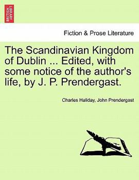 Paperback The Scandinavian Kingdom of Dublin ... Edited, with Some Notice of the Author's Life, by J. P. Prendergast. Book