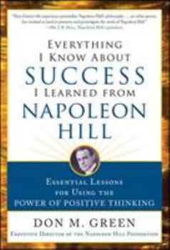 Hardcover Everything I Know about Success I Learned from Napoleon Hill: Essential Lessons for Using the Power of Positive Thinking Book