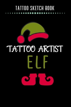 Tattoo Sketch Book - Tattoo Artist ELF: Notebook with Blank Sketch Pages to Design Tattoos for Professional Tattoo Artists Includes Blank Lined Journal To Write In Notes Tattoo Artist Gifts for Men & 