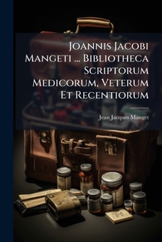 Paperback Joannis Jacobi Mangeti ... Bibliotheca Scriptorum Medicorum, Veterum Et Recentiorum [Latin] Book