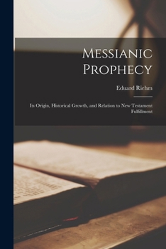 Paperback Messianic Prophecy: Its Origin, Historical Growth, and Relation to New Testament Fulfillment Book