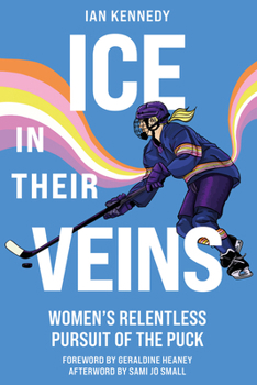 Ice in Their Veins: Women's Relentless Pursuit of the Puck