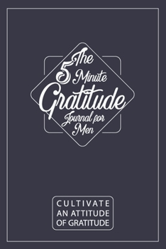 Paperback The 5 Minutes Gratitude Journal for Men / Cultivate An Attitude Of Gratitude: Gratitude Journal, 5 minutes a day to develop gratitude, mindfulness and Book