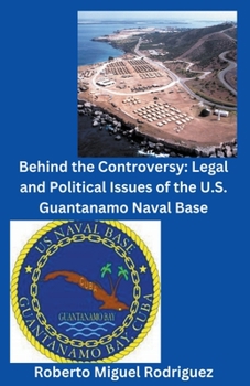 Behind the Controversy: Legal and Political Issues of the U.S. Guantanamo Naval Base