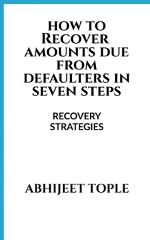 Paperback How to Recover Amounts Due from Defaulters in Seven Steps: Recovery Strategies Book