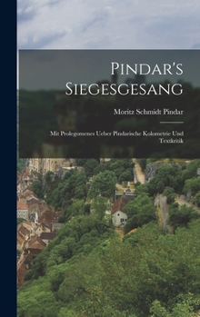 Hardcover Pindar's Siegesgesang: Mit Prolegomenes Ueber Pindarische Kolometrie und Textkritik Book