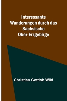 Paperback Interessante Wanderungen durch das Sächsische Ober-Erzgebirge [German] Book