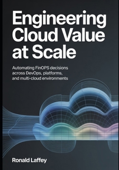 Paperback Engineering Cloud Value at Scale: Automating FinOps Decisions Across DevOps, Platforms, and Multi-Cloud Environments Book