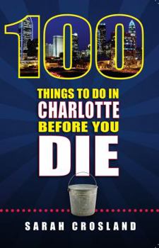 Paperback 100 Things to Do in Charlotte Before You Die Book