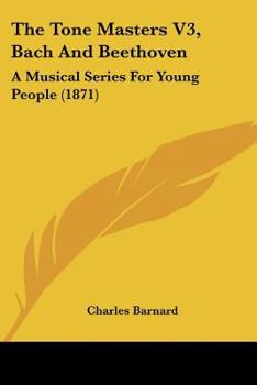 Paperback The Tone Masters V3, Bach and Beethoven: A Musical Series for Young People (1871) Book